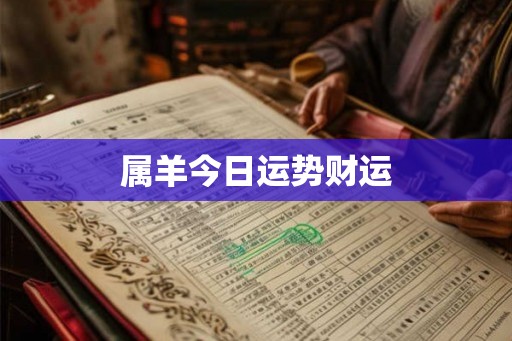 属羊今日运势财运 属羊今日运势财运