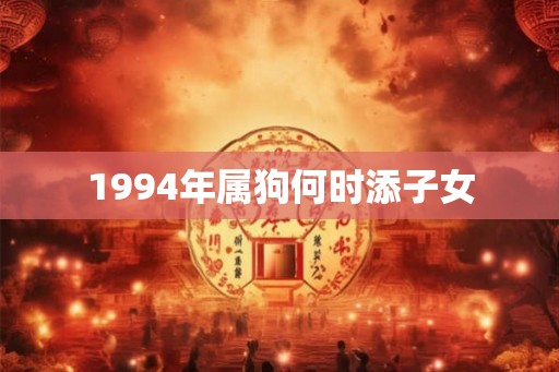 1994年属狗何时添子女