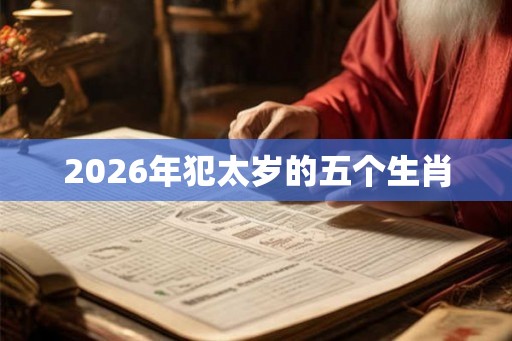 2026年犯太岁的五个生肖