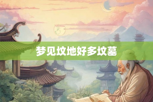 梦见坟地好多坟墓