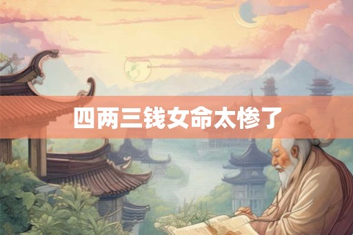 四两三钱女命太惨了
