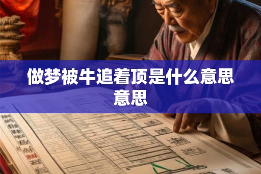 做梦被牛追着顶是什么意思意思 做梦被牛追着顶是什么意思意思