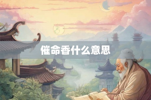 催命香什么意思 催命香什么意思