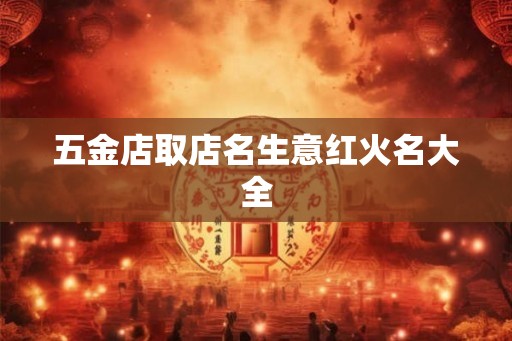 五金店取店名生意红火名大全