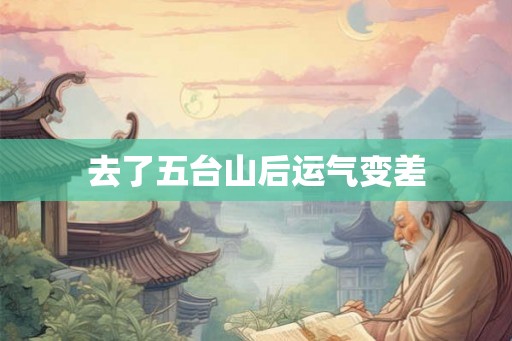 去了五台山后运气变差 去了五台山后运气变差