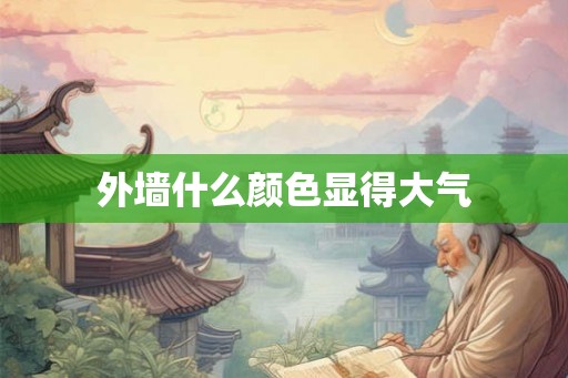 外墙什么颜色显得大气