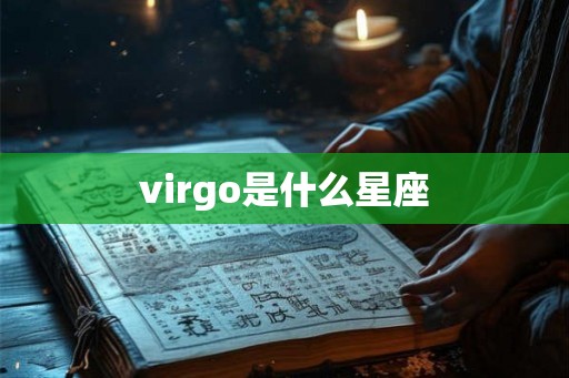 virgo是什么星座 virgo是什么星座