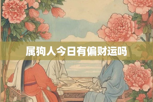 属狗人今日有偏财运吗
