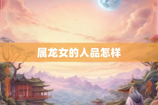 属龙女的人品怎样