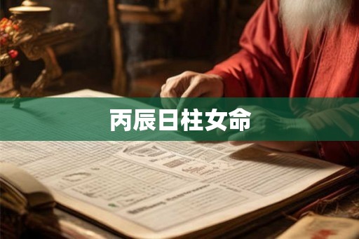 丙辰日柱女命 丙辰日柱女命