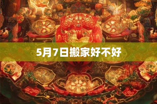 5月7日搬家好不好