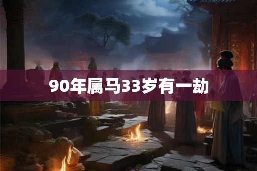90年属马33岁有一劫