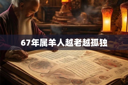 67年属羊人越老越孤独