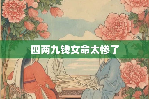 四两九钱女命太惨了