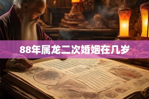 88年属龙二次婚姻在几岁