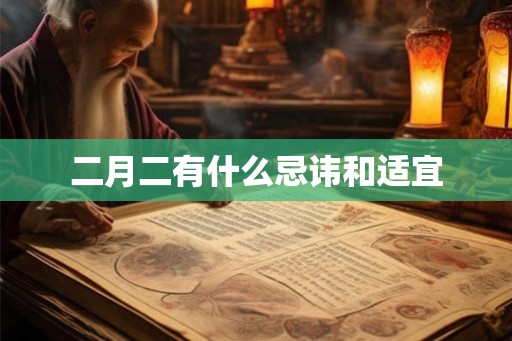 二月二有什么忌讳和适宜 二月二有什么忌讳和适宜