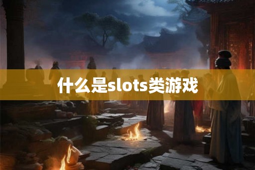 什么是slots类游戏