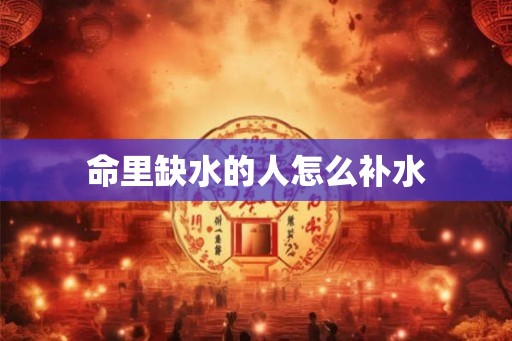 命里缺水的人怎么补水
