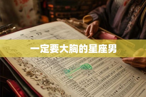 一定要大胸的星座男 一定要大胸的星座男