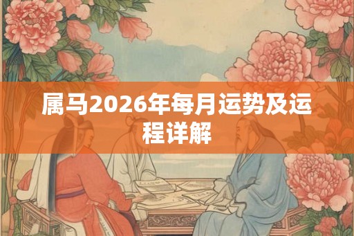属马2026年每月运势及运程详解