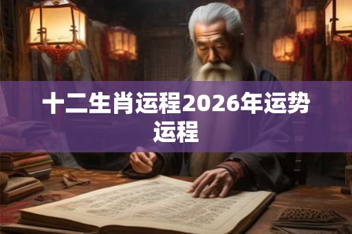 十二生肖运程2026年运势运程