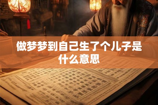 做梦梦到自己生了个儿子是什么意思