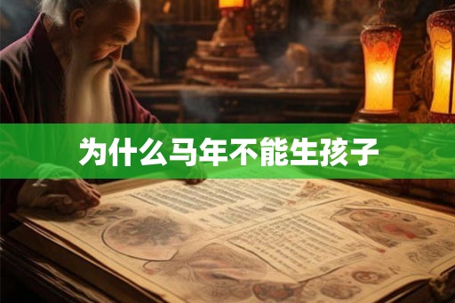 为什么马年不能生孩子 为什么马年不能生孩子