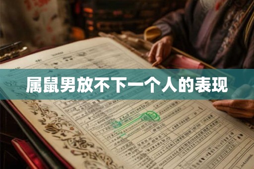 属鼠男放不下一个人的表现