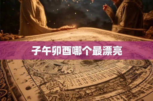 子午卯酉哪个最漂亮
