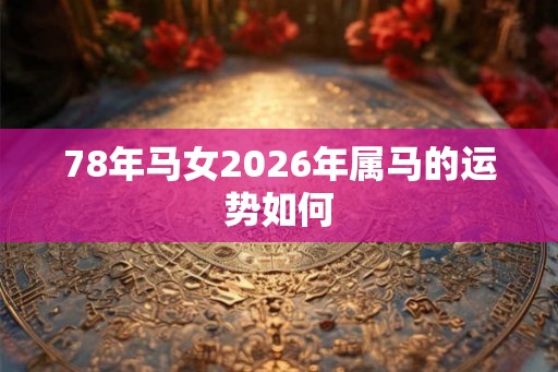 78年马女2026年属马的运势如何