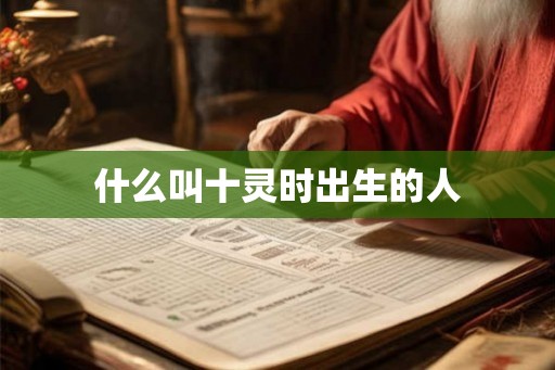什么叫十灵时出生的人
