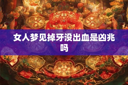 女人梦见掉牙没出血是凶兆吗