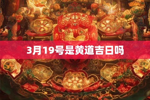 3月19号是黄道吉日吗