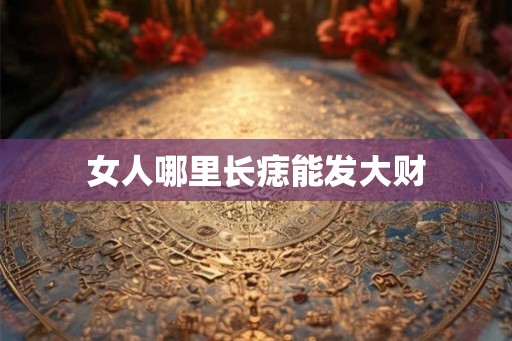 女人哪里长痣能发大财