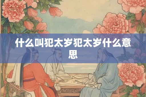 什么叫犯太岁犯太岁什么意思