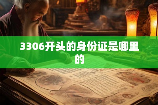 3306开头的身份证是哪里的