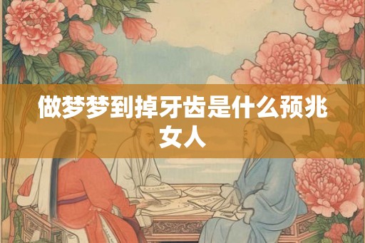 做梦梦到掉牙齿是什么预兆女人