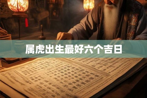 属虎出生最好六个吉日