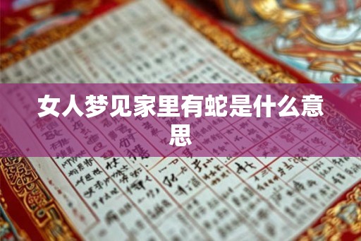 女人梦见家里有蛇是什么意思