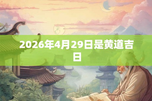 2026年4月29日是黄道吉日