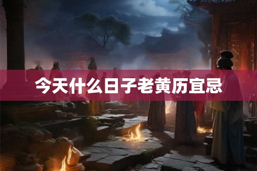 今天什么日子老黄历宜忌