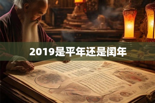 2019是平年还是闰年 2019是平年还是闰年