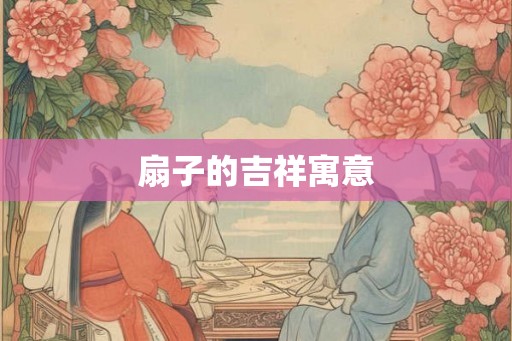 扇子的吉祥寓意