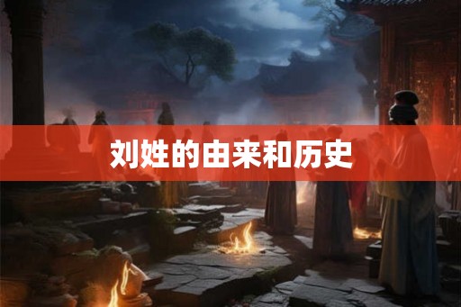 刘姓的由来和历史