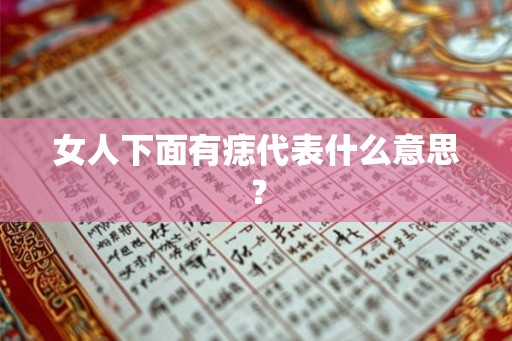 女人下面有痣代表什么意思？