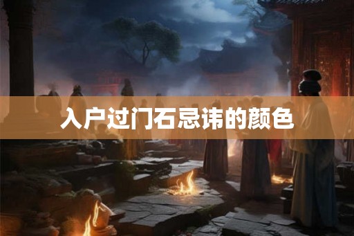入户过门石忌讳的颜色