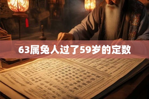 63属兔人过了59岁的定数