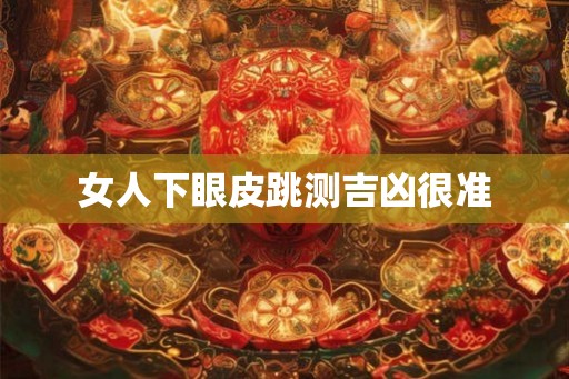 女人下眼皮跳测吉凶很准