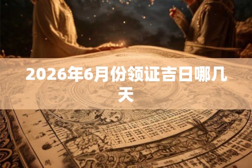 2026年6月份领证吉日哪几天