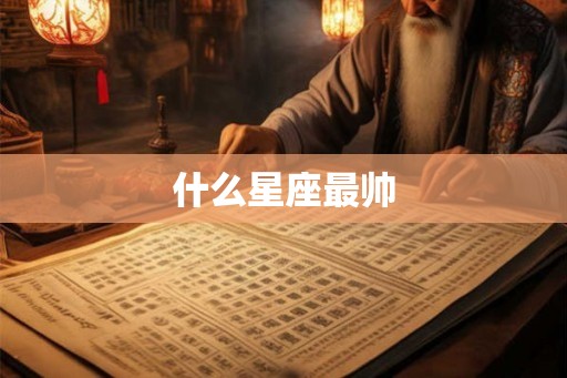 什么星座最帅 什么星座最帅